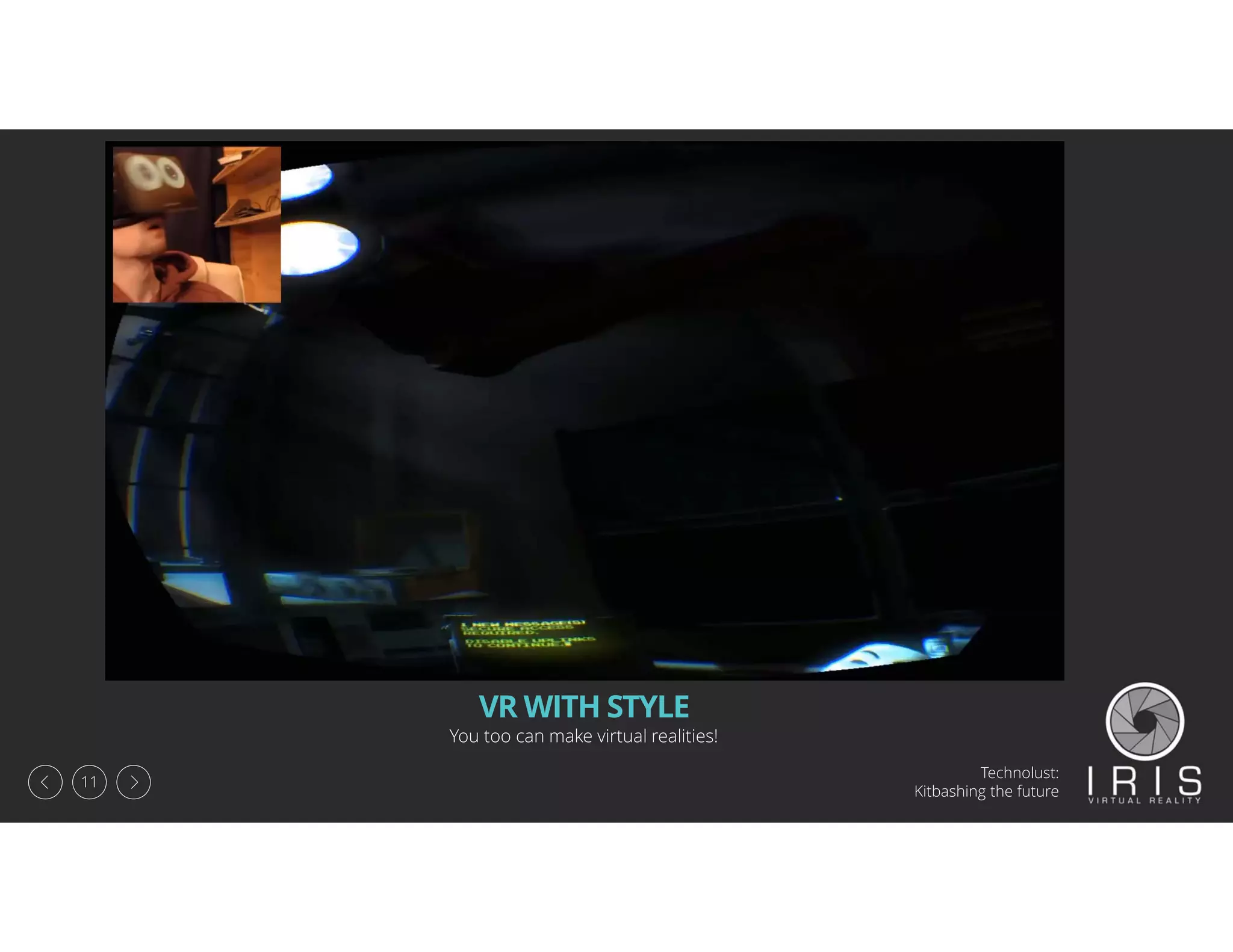 Technolust:
Kitbashing the future
11
VR WITH STYLE
You too can make virtual realities!
 