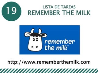19
LISTA DE TAREAS
REMEMBER THE MILK
http://www.rememberthemilk.com
 
