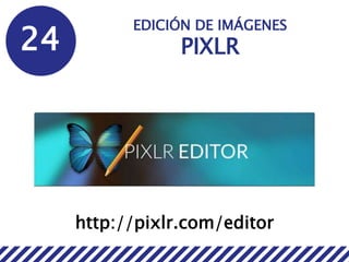 24
EDICIÓN DE IMÁGENES
PIXLR
http://pixlr.com/editor
 