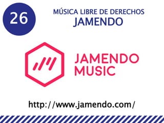 26
MÚSICA LIBRE DE DERECHOS
JAMENDO
http://www.jamendo.com/
 