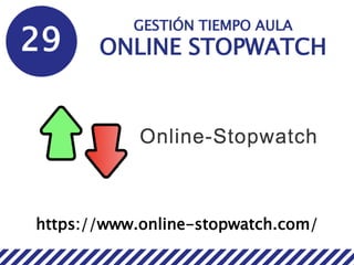 29
GESTIÓN TIEMPO AULA
ONLINE STOPWATCH
https://www.online-stopwatch.com/
 