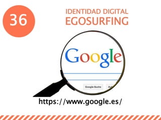 36
IDENTIDAD DIGITAL
EGOSURFING
https://www.google.es/
 