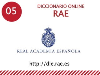 05
DICCIONARIO ONLINE
RAE
http://dle.rae.es
 