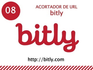 08
ACORTADOR DE URL
bitly
http://bitly.com
 