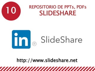 10
REPOSITORIO DE PPTs, PDFs
SLIDESHARE
http://www.slideshare.net
 