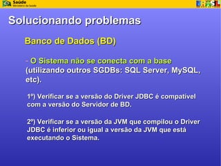 Solucionando problemas
  Banco de Dados (BD)

  - O Sistema não se conecta com a base (conexão
  em rede)

   1º) Verifica...