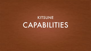 CAPABILITIES
KITSUNE
 