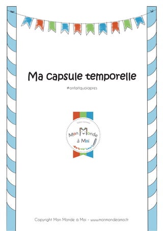 Copyright Mon Monde à Moi - www.monmondeamoi.fr
Ma capsule temporelle
#onfaitquoiapres
 