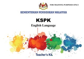 1
KSPK
English Language
Teacher’s Kit
FOR TRAINING PURPOSES ONLY
 