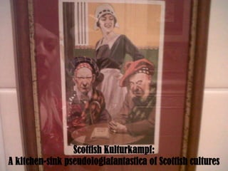 Scottish Kulturkampf: A kitchen-sink pseudologiafantastica of Scottish cultures 