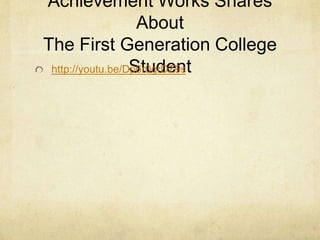 Achievement Works Shares 
About 
The First Generation College 
http://youtu.be/DSp6tr0ugdrDeZ9nst 
 