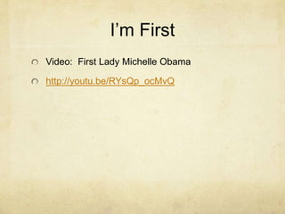 I’m First 
Video: First Lady Michelle Obama 
http://youtu.be/RYsQp_ocMvQ 
 