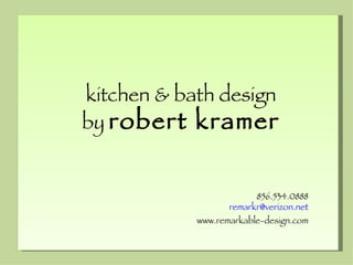 kitchen & bath design by  robert kramer 856.534.0888 [email_address] www.remarkable-design.com 