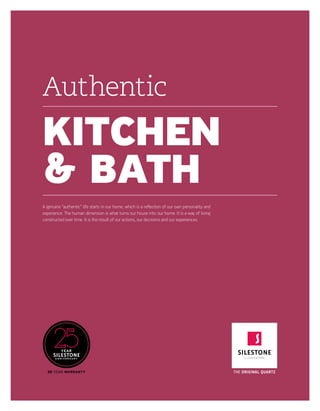 KITCHEN
& BATH
A genuine “authentic” life starts in our home, which is a reflection of our own personality and
experience. The human dimension is what turns our house into our home. It is a way of living
constructed over time. It is the result of our actions, our decisions and our experiences.
25 YEAR WARRANTY
A N N I V E R S A R Y
YEAR
 