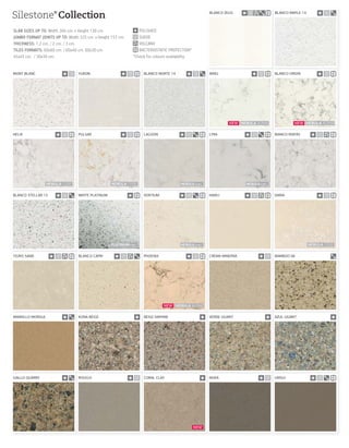 p POLISHED
l SUEDE
v VOLCANO
b BACTERIOSTATIC PROTECTION*
*Check for colours availability
Silestone®
Collection
SLAB SIZES UP TO: Width 304 cm. x Height 138 cm.
JUMBO FORMAT JOINTS UP TO: Width 325 cm. x Height 157 cm.
THICKNESS: 1,2 cm. / 2 cm. / 3 cm.
TILES FORMATS: 60x60 cm. / 60x40 cm. 60x30 cm.
45x45 cm. / 30x30 cm.
BLANCO ZEUS plvjb BLANCO MAPLE 14 p l j
MONT BLANC p l YUKON p l b BLANCO NORTE 14 p l j ARIEL p l b BLANCO ORION p l b
HELIX p l b PULSAR p l b LAGOON p l j b LYRA p l j b BIANCO RIVERS p l v b
BLANCO STELLAR 13 p l j WHITE PLATINUM p b VORTIUM p l j b HAIKU p l v b DARIA p l b
TIGRIS SAND p l v b BLANCO CAPRI p l v j PHOENIX p l b CREMA MINERVA p l BAMBOO 08 j
AMARILLO MONSUL p j KONA BEIGE p BEIGE DAPHNE p VERDE UGARIT p AZUL UGARIT p
GIALLO QUARRY p j ROUGUI p l CORAL CLAY p NOKA p l UNSUI p l j b
 
