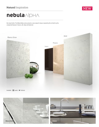 Blanco Orion
Calypso
Phoenix
Ariel
Natural Inspiration
One step further. The Nébula Alpha series presents a new range of colours inspired by life on Earth, by the
unexpected beauty of nature, so , deep and balanced.
Available Z Suede P Polished
CalypsoBlanco Orion
 