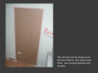 The old door into the dining room has been filled in. New plug socket fitted. Just awaiting plasterer next Monday.