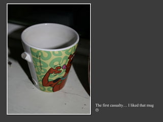 The first casualty… I liked that mug 