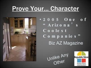 Prove Your… Character 2005  One  of “Arizona’s  Coolest Companies” Biz AZ Magazine Unlike Any Other 