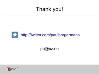Thank you!



http://twitter.com/paulborgermans


           pb@ez.no
 