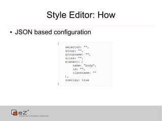 Style Editor: How
●   JSON based configuration
 
