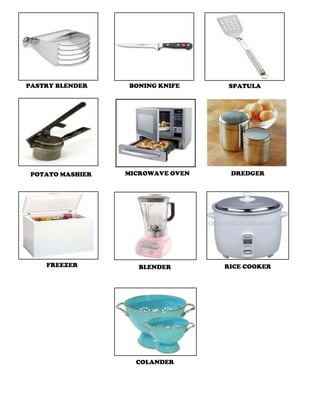 PASTRY BLENDER BONING KNIFE SPATULA
POTATO MASHIER MICROWAVE OVEN DREDGER
FREEZER BLENDER RICE COOKER
COLANDER
 