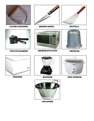 PASTRY BLENDER BONING KNIFE SPATULA
POTATO MASHIER MICROWAVE OVEN DREDGER
FREEZER BLENDER RICE COOKER
COLANDER
 