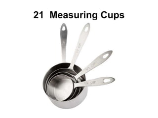 21 Measuring Cups
 
