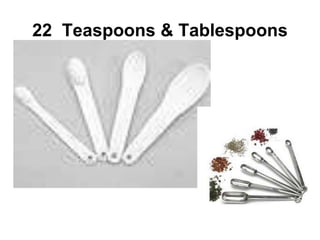 22 Teaspoons & Tablespoons
 