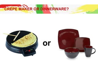 CREPE MAKER OR DINNERWARE?
or
 