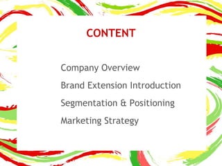 Company Overview
Brand Extension Introduction
Segmentation & Positioning
Marketing Strategy
CONTENT
 
