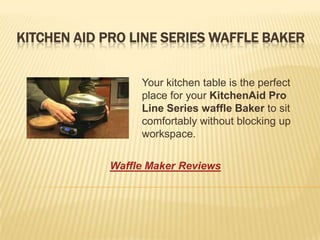 KITCHEN AID PRO LINE SERIES WAFFLE BAKER


                 Your kitchen table is the perfect
                 place for your KitchenAid Pro
                 Line Series waffle Baker to sit
                 comfortably without blocking up
                 workspace.

            Waffle Maker Reviews
 