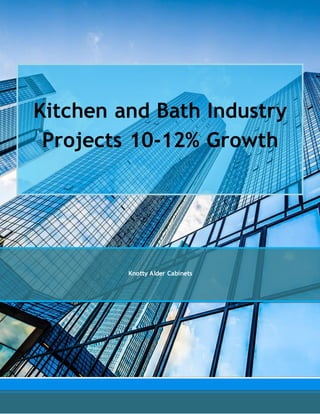 Kitchen and Bath Industry
Projects 10-12% Growth
Knotty Alder Cabinets
 