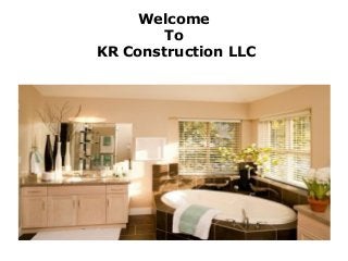 Welcome
To
KR Construction LLC
 