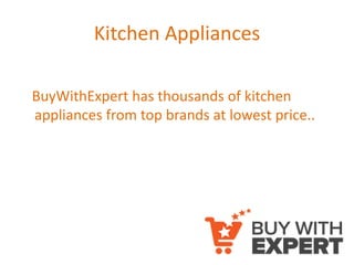 Kitchen Appliances
BuyWithExpert has thousands of kitchen
appliances from top brands at lowest price..
 