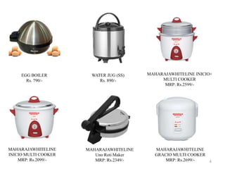 4
EGG BOILER
Rs. 790/-
WATER JUG (SS)
Rs. 890/-
MAHARAJAWHITELINE INICIO+
MULTI COOKER
MRP: Rs.2599/-
MAHARAJAWHITELINE
INICIO MULTI COOKER
MRP: Rs.2099/-
MAHARAJAWHITELINE
Uno Roti Maker
MRP: Rs.2349/-
MAHARAJAWHITELINE
GRACIO MULTI COOKER
MRP: Rs.2699/-
 