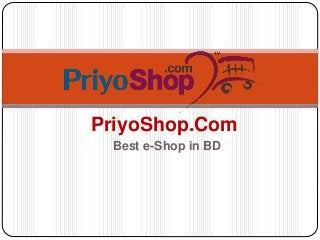 Best e-Shop in BD
PriyoShop.Com
 