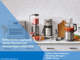 Copyright © IMARC Service Pvt Ltd. All Rights Reserved
Global Kitchen Appliances
Market Research and
Forecast Report 2023-2028
Author: Elena Anderson,
Marketing Manager |
IMARC Group
© 2019 IMARC All Rights Reserved
 