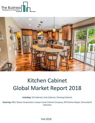 Kitchen Cabinet
Global Market Report 2018
Including: Tall Cabinets; Sink Cabinets; Shelving Cabinets
Covering: IKEA, Masco Corporation, Canyon Creek Cabinet Company, JPD Kitchen Depot, Shenandoah
Cabinetry
Feb 2018
 