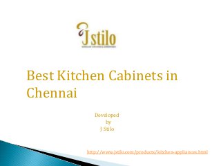 Best Kitchen Cabinets in
Chennai
Developed
by
J Stilo
http://www.jstilo.com/products/kitchen-appliances.html
 