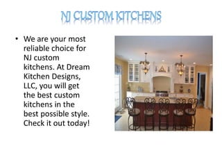 • We are your most
reliable choice for
NJ custom
kitchens. At Dream
Kitchen Designs,
LLC, you will get
the best custom
kitchens in the
best possible style.
Check it out today!
 