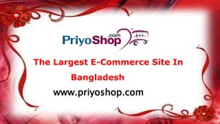 The Largest E-Commerce Site In
Bangladesh
www.priyoshop.com
 