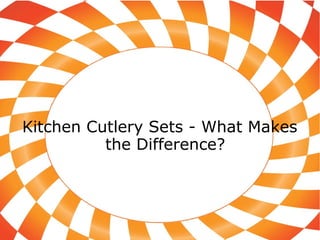 Kitchen Cutlery Sets - What Makes
the Difference?
 