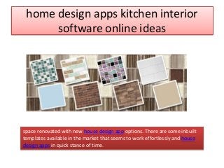 home design apps kitchen interior
software online ideas
space renovated with new house design app options. There are some inbuilt
templates available in the market that seems to work effortlessly and house
design apps in quick stance of time.
