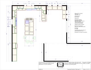 193 1 "
                                                    2                                                                        114"

                                     3                                         3
                                                                                                                 23"
                                                                                                                  4             31"
                                                                                                                                 4
                                   66 "
                                     4    15"    30"      15"            66 "  4                6"         24"         30"            24"   24"                                               174"




                                                                                                                                                       24"
                                                                                                     48"
             64 1 "
                2




                                                                                                                                                       24"
                         77 1 "
                            2




                                                                                                                                                                         Kathy and Kory Kaufman




                                                                                                                                                          2 15"
                                                                                                                                                                         192 Hilltop




                                                                                                                                                            16
                                                                                                                                                                         Talent, OR 97540




                                                                         66"
                                                                                                                                                                         535-2759 home




                                                                                                                                                       24"
                                                                                                                                                                         840-7809 cell
       1 13"
         16
             13 1 "




                                                                                                                                                                         Kitchen Plan
                8




                                                                                                                                                       9 16"
       1 13"




                                                                                                                                                                         Knotty Alder Cabinets




                                                                                                                                                          1
         16




                                                                                                                                                                         Style:Raised Panel SQ
                                                                                                                                                                         Drawer face: Raised Panel (6")
             22 16"

                         30"
                 5




                                                                                                                                                                         Finish: Cider (TBD)
                                                                                                                                                                         _This is a two color kitchen_
                                                                                                                                                                         Accent color will be darker
       1161"" 1 1 13"
                    16




                                                                                                                                                                  216"
                                                                                                                                                                         Staggered heights and depths
             13 8 "




                                                                                                                                                                         Main sink: Farm style 30"




                                                                                                                                                       72"
           "
          28
          1




                                                                                                                                                                         Island Sink: (TBD) Left hand drain
         3




                                                                                                                                                                         48" Range
                                                                                                                                                                         48" Fridge




                                                                 132"
                                                                                                                                                                         Countertop surface area 72.5 sq. ft.
                                                                                                                                                                         Island surface area 47 sq. ft.

                                                                                                                                                                         Backsplash not included in calculations.
324"




                                                                                                                                                       60"
                                          29"




                                                           29"




                                                                                                                                                                                             173 15"
                                                                                                                                                                                                 16
                         216 1 "
                             2
              203 "
             11
             16




                                                                                                                                                                                              174"
                                                51 1 "
                                                   8
                                                                                         108"
                                                                                   99"




                                                                                                                        141"




                                                                        All dimensions size designations given are                           This is an original design and must not be   Designed: 3/9/2009
                                                                        subject to verification on job site and                              released or copied unless applicable fee has Printed: 3/9/2009
                                                                        adjustment to fit job conditions.                                    been paid or job order placed.



                                                                                                                                             Siskiyou Design Service
                                                                        kitchen A                                                                    Kaufman Kitchen Drawing #: 1                      Scale : 0 1/4" = 1'
 