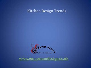 Kitchen Design Trends
www.emporiumdesign.co.uk
 