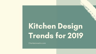 Kitchen Design
Trends for 2019
CharlesLicastro.com
 