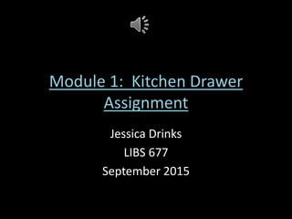 Module 1: Kitchen Drawer
Assignment
Jessica Drinks
LIBS 677
September 2015
 