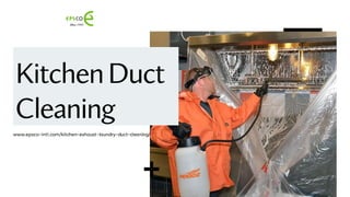 KitchenDuct
Cleaning
www.epsco-intl.com/kitchen-exhaust-laundry-duct-cleaning/
 