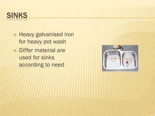SINKS
 Heavy galvanised iron
for heavy pot wash
 Differ material are
used for sinks
according to need
8
 